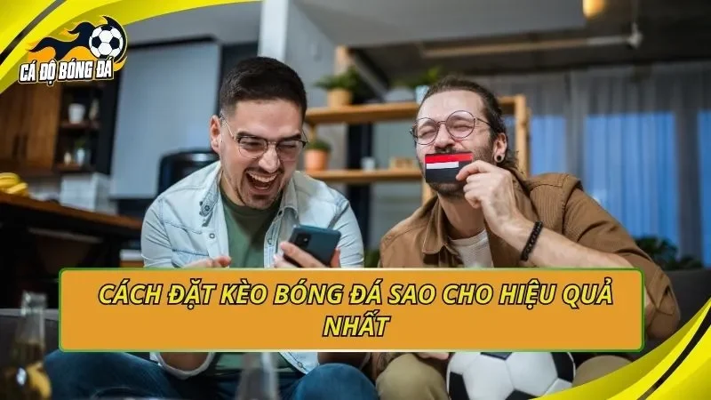 Cách đặt kèo bóng đá sao cho hiệu quả nhất