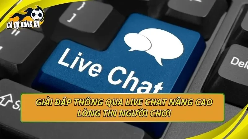 Giải đáp thông qua live chat nâng cao lòng tin người chơi