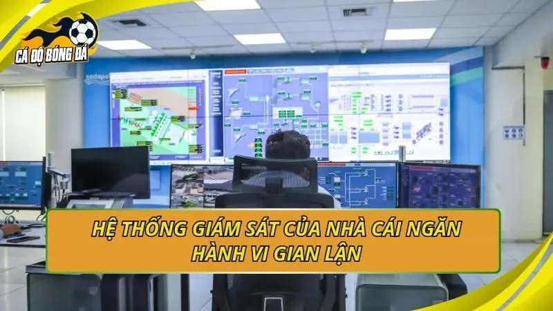 Hệ thống giám sát của nhà cái ngăn hành vi gian lận