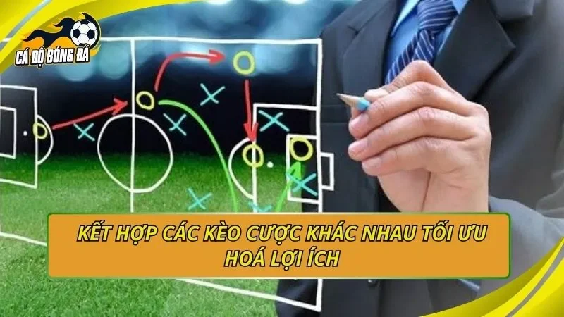 Kết hợp các kèo cược khác nhau tối ưu hoá lợi ích